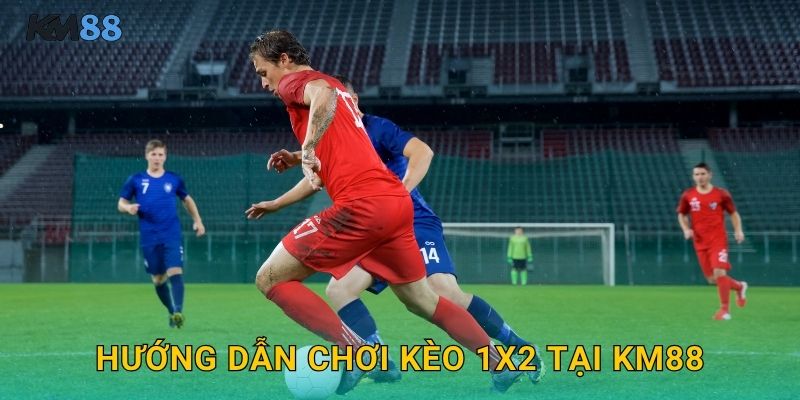 Hướng Dẫn Chơi Kèo 1X2 Tại Km88