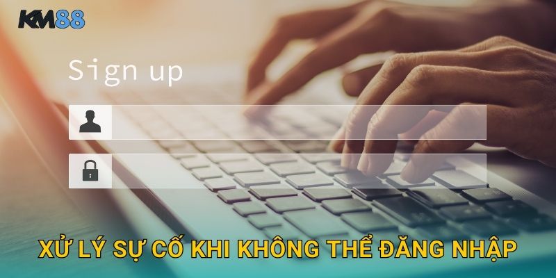 Xử Lý Sự Cố Khi Không Thể Đăng Nhập