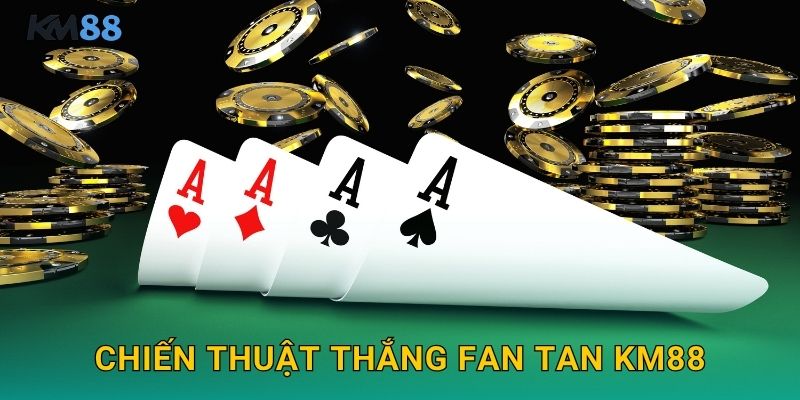 Chiến Thuật Thắng Fan Tan Km88