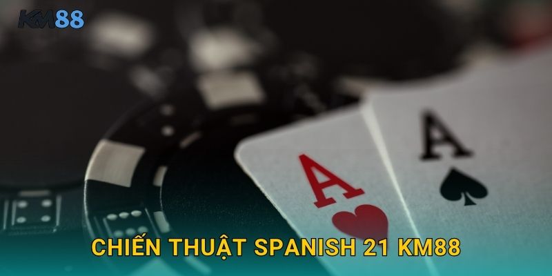 Chiến Thuật Spanish 21 Km88